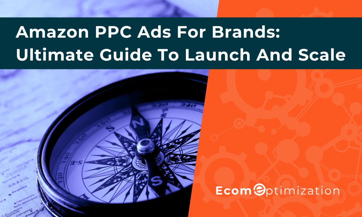 Amazon PPC Ads For Brands: Ultimate Guide To Launch And Scale